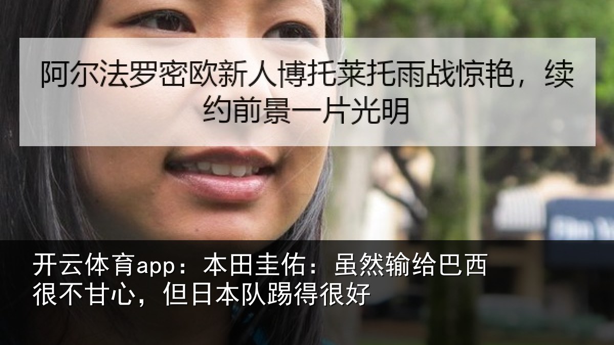 开云体育app：本田圭佑：虽然输给巴西很不甘心，但日本队踢得很好