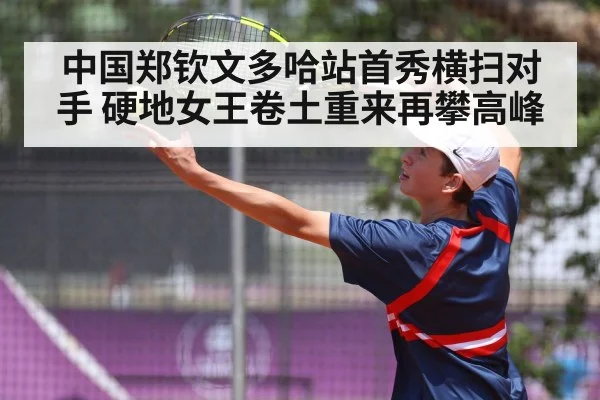 中国郑钦文多哈站首秀横扫对手 硬地女王卷土重来再攀高峰